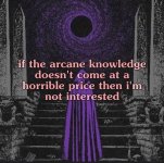 if the arcane knowledge doesn't come at a horrible price then i'm not interrested.jpg